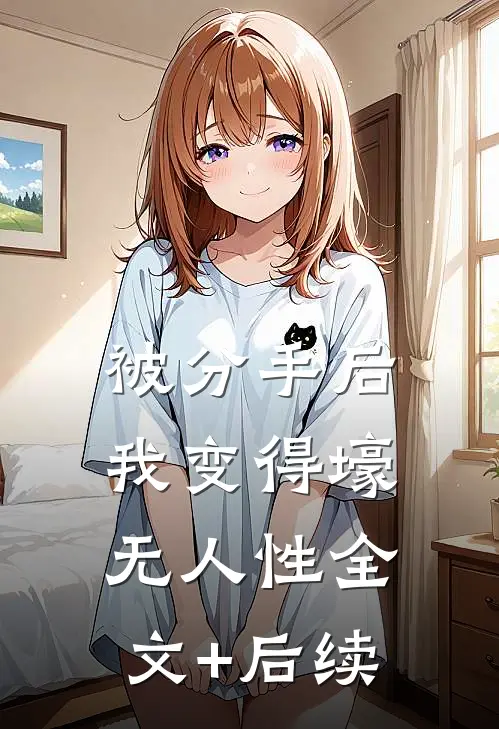 被分手后，我变得壕无人性全文+后续