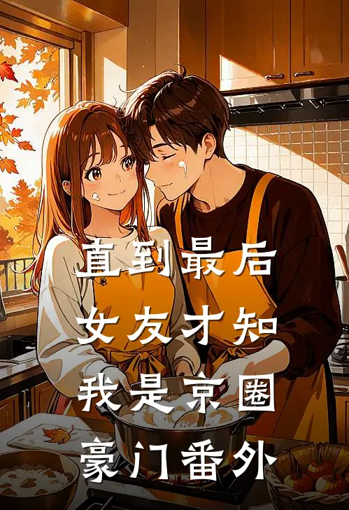 直到最后，女友才知我是京圈豪门番外