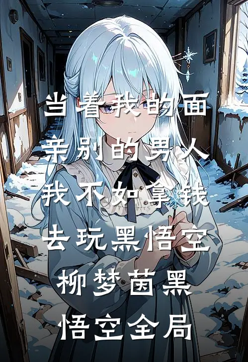 当着我的面亲别的男人我不如拿钱去玩黑悟空柳梦茵黑悟空全局