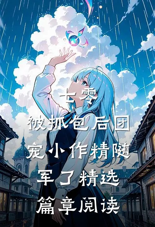 七零：被抓包后团宠小作精随军了精选篇章阅读