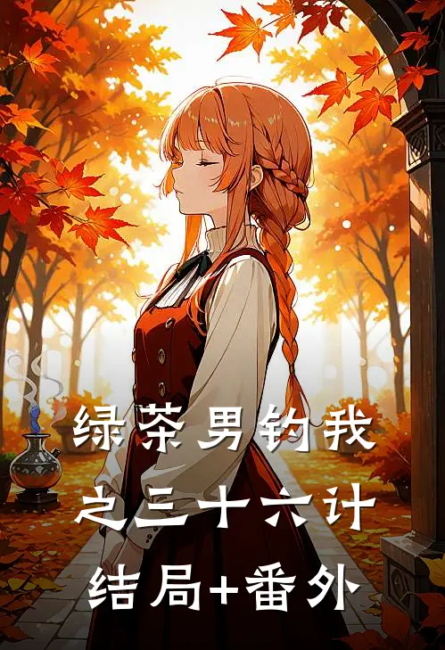 绿茶男钓我之三十六计结局+番外