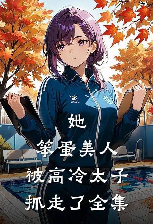 她,笨蛋美人,被高冷太子抓走了全集免费观看