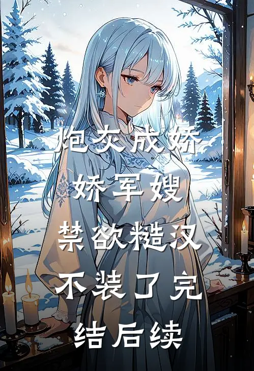 炮灰成娇娇军嫂，禁欲糙汉不装了完结后续
