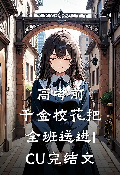 高考前，千金校花把全班送进ICU完结文