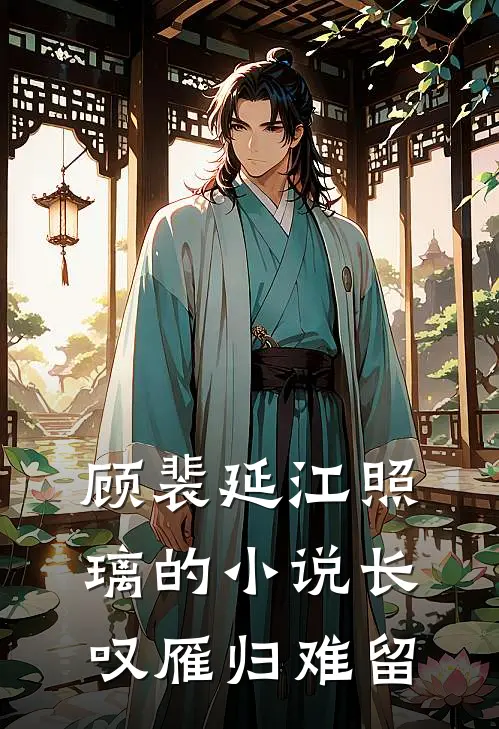 顾裴延江照璃的小说长叹雁归难留