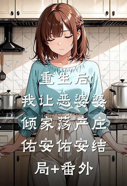 重生后，我让恶婆婆倾家荡产庄佑安佑安结局+番外