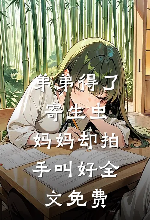 弟弟得了寄生虫，妈妈却拍手叫好全文免费