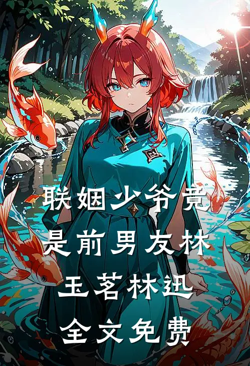 联姻少爷竟是前男友林玉茗林迅全文免费