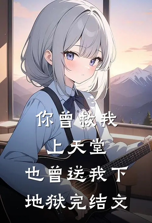 你曾救我上天堂,也曾送我下地狱完结文学