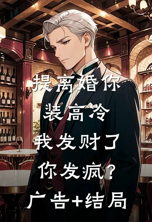 提离婚你装高冷，我发财了你发疯？广告+结局
