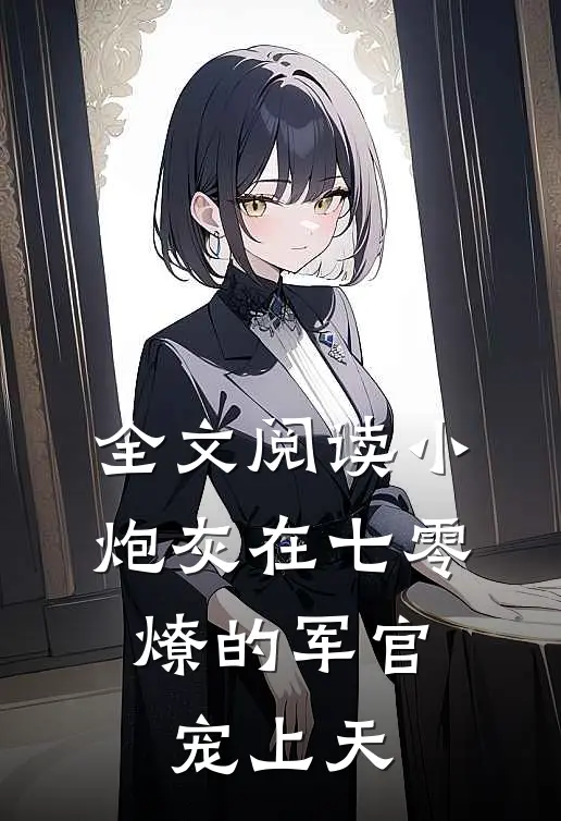 全文阅读小炮灰在七零，燎的军官宠上天