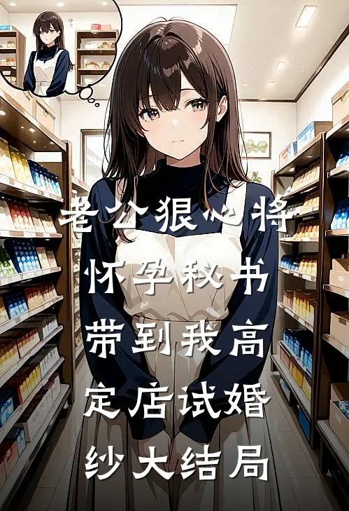 老公狠心将怀孕秘书带到我高定店试婚纱大结局