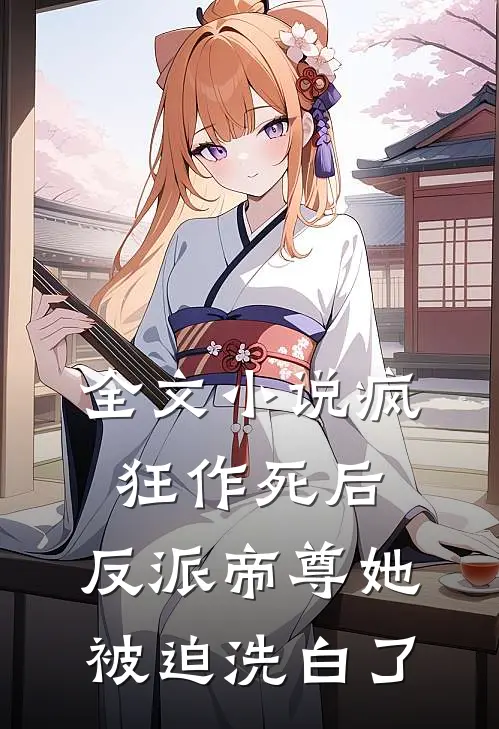 全文小说疯狂作死后，反派帝尊她被迫洗白了
