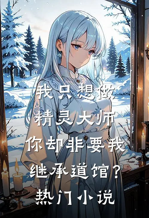 我只想做精灵大师，你却非要我继承道馆？热门小说