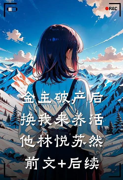 金主破产后，换我来养活他林悦苏然前文+后续