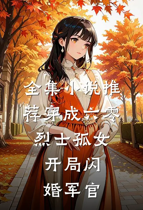 全集小说推荐穿成六零烈士孤女，开局闪婚军官