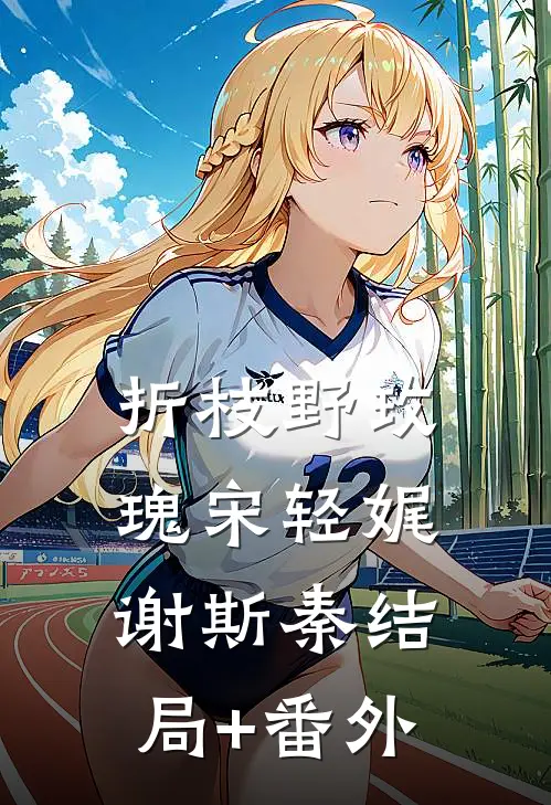 折枝野玫瑰宋轻娓谢斯秦结局+番外