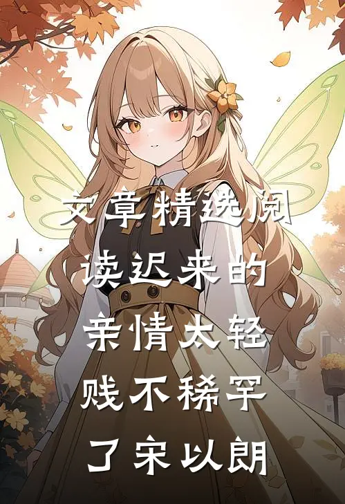 文章精选阅读迟来的亲情太轻贱不稀罕了宋以朗