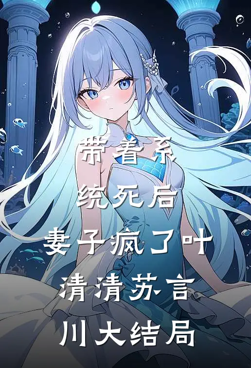 带着系统死后，妻子疯了叶清清苏言川大结局