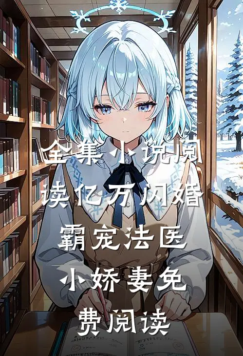全集小说阅读亿万闪婚:霸宠法医小娇妻免费阅读