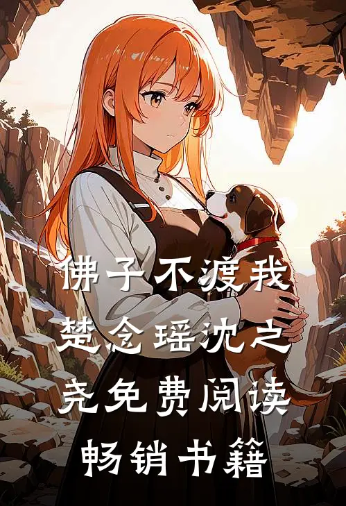 佛子不渡我楚念瑶沈之尧免费阅读畅销书籍