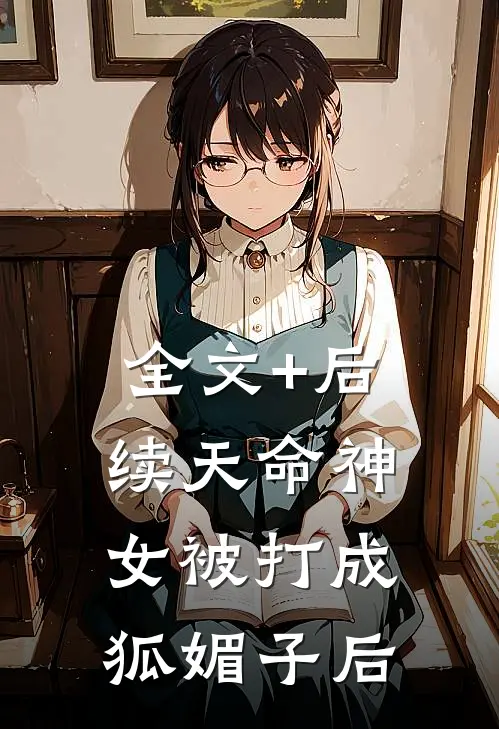 全文+后续天命神女被打成狐媚子后