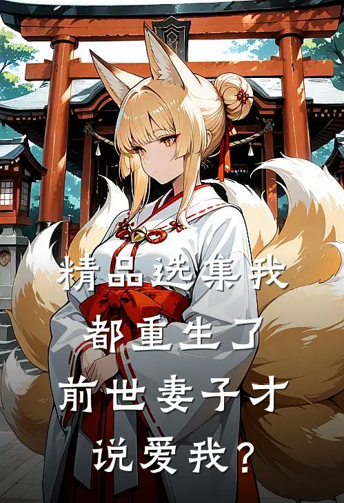 精品选集我都重生了，前世妻子才说爱我？