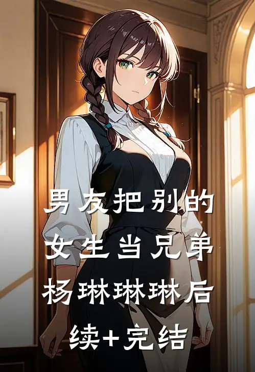 男友把别的女生当兄弟杨琳琳琳后续+完结