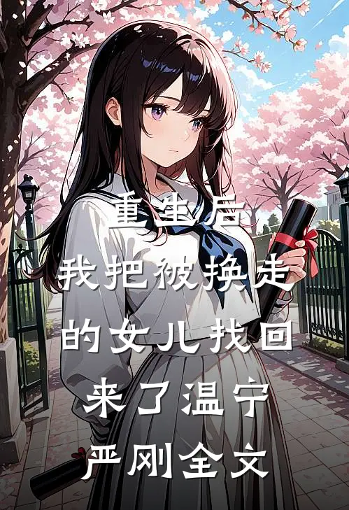 重生后，我把被换走的女儿找回来了温宁严刚全文