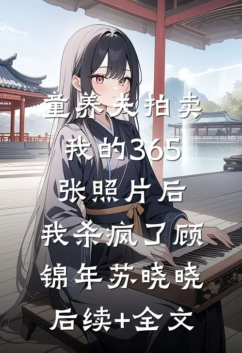 童养夫拍卖我的365张照片后，我杀疯了顾锦年苏晓晓后续+全文