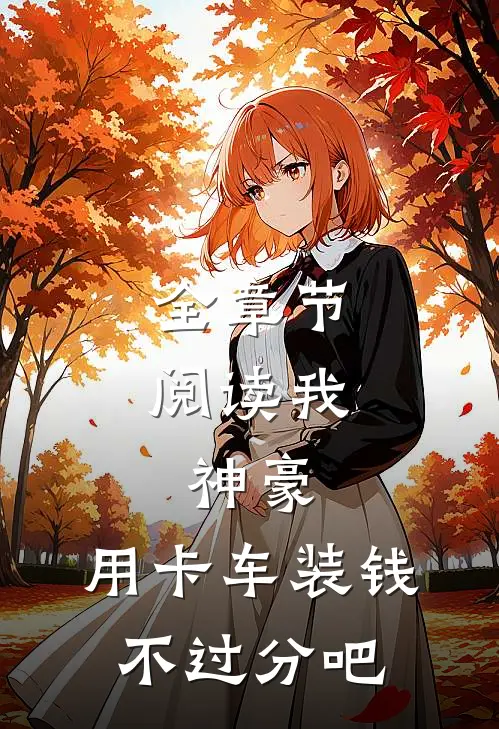 全章节阅读我，神豪，用卡车装钱不过分吧