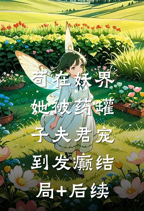 苟在妖界，她被药罐子夫君宠到发癫结局+后续