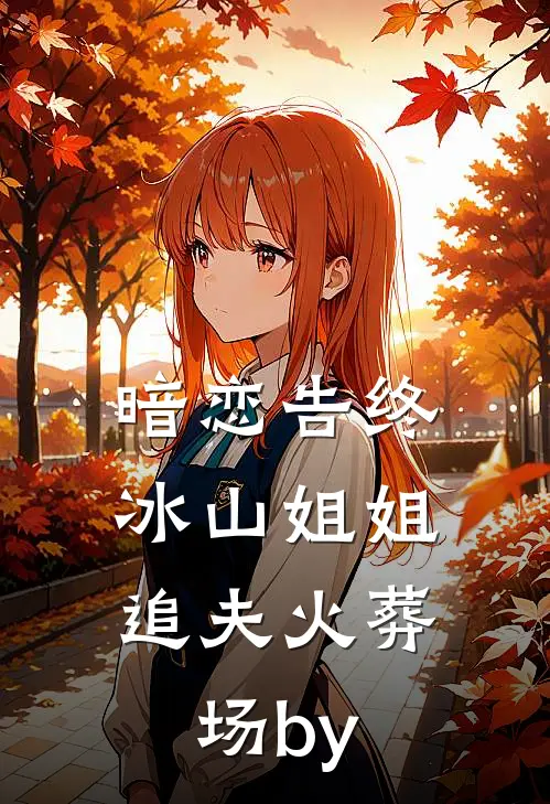 暗恋告终，冰山姐姐追夫火葬场by