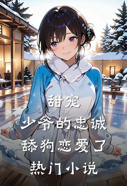 甜宠：少爷的忠诚舔狗恋爱了热门小说