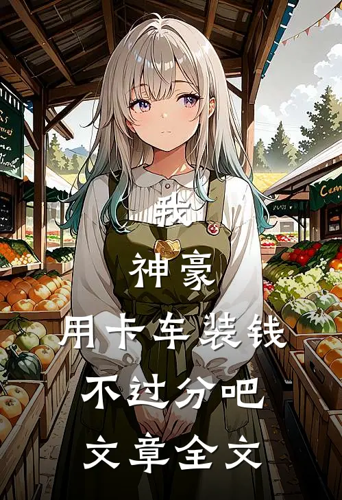 我，神豪，用卡车装钱不过分吧文章全文
