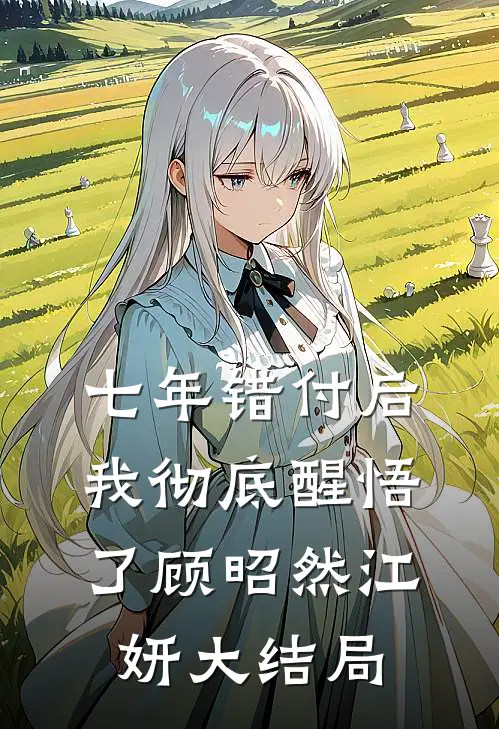 七年错付后，我彻底醒悟了顾昭然江妍大结局