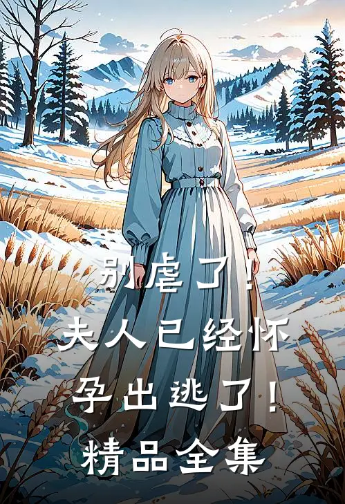 别虐了!夫人已经怀孕出逃了!精品全集免费观看