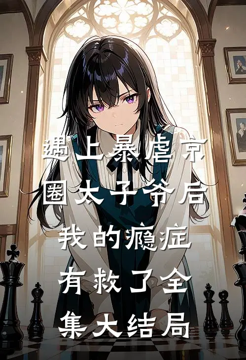 遇上暴虐京圈太子爷后，我的瘾症有救了全集大结局