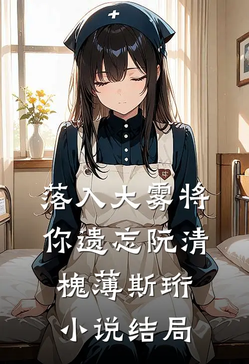 落入大雾将你遗忘阮清槐薄斯珩小说结局