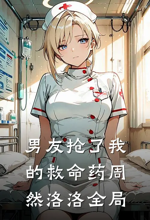 男友抢了我的救命药周然洛洛全局