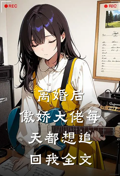 离婚后，傲娇大佬每天都想追回我全文
