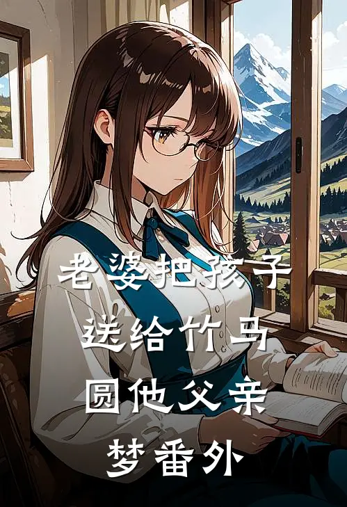 老婆把孩子送给竹马，圆他父亲梦 番外