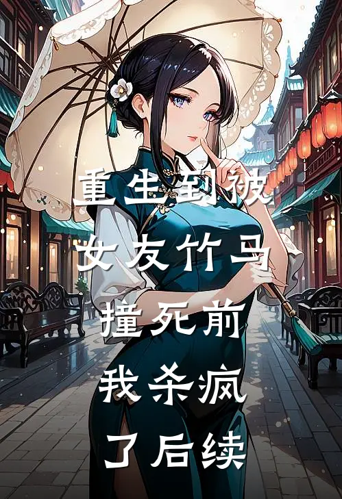 重生到被女友竹马撞死前，我杀疯了后续