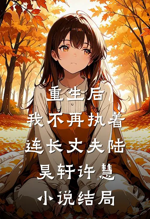 重生后，我不再执着连长丈夫陆昊轩许慧小说结局