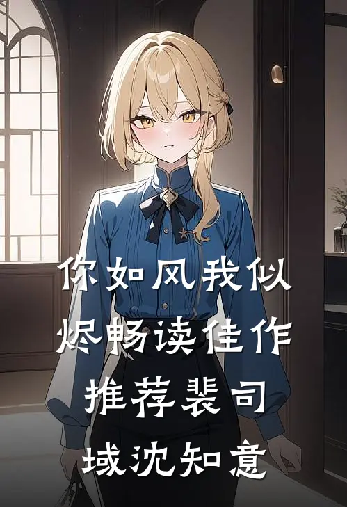 你如风我似烬畅读佳作推荐裴司域沈知意