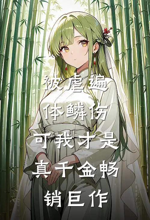 被虐遍体鳞伤，可我才是真千金畅销巨作