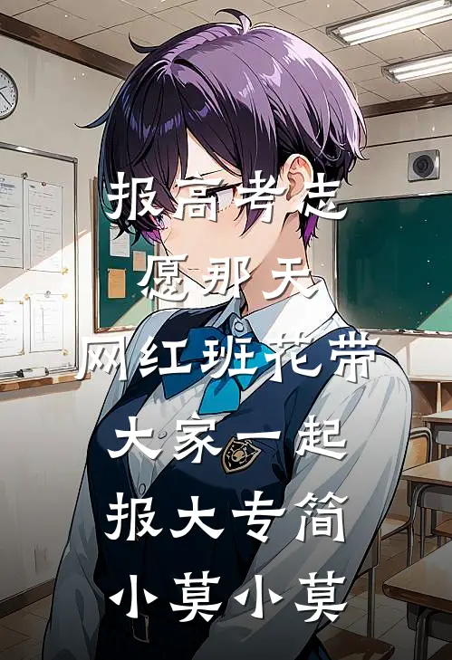 报高考志愿那天，网红班花带大家一起报大专简小莫小莫