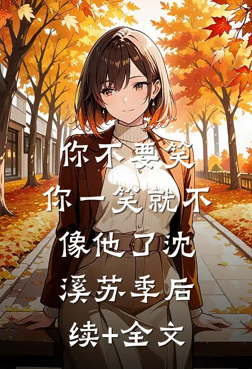 你不要笑，你一笑就不像他了沈溪苏季后续+全文