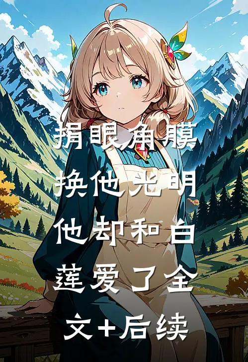 捐眼角膜换他光明，他却和白莲爱了全文+后续