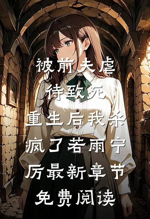 被前夫虐待致死，重生后我杀疯了若雨宁厉最新章节免费阅读